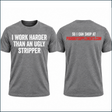 I work harder than an ugly stripper, T-shirt